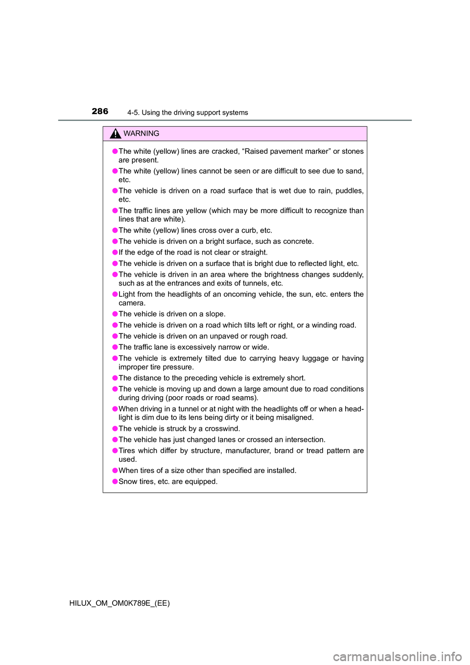 TOYOTA HILUX 2023  Owners Manual 2864-5. Using the driving support systems
HILUX_OM_OM0K789E_(EE)
WARNING
●The white (yellow) lines are cracked, “Raised pavement marker” or stones 
are present. 
● The white (yellow) lines can