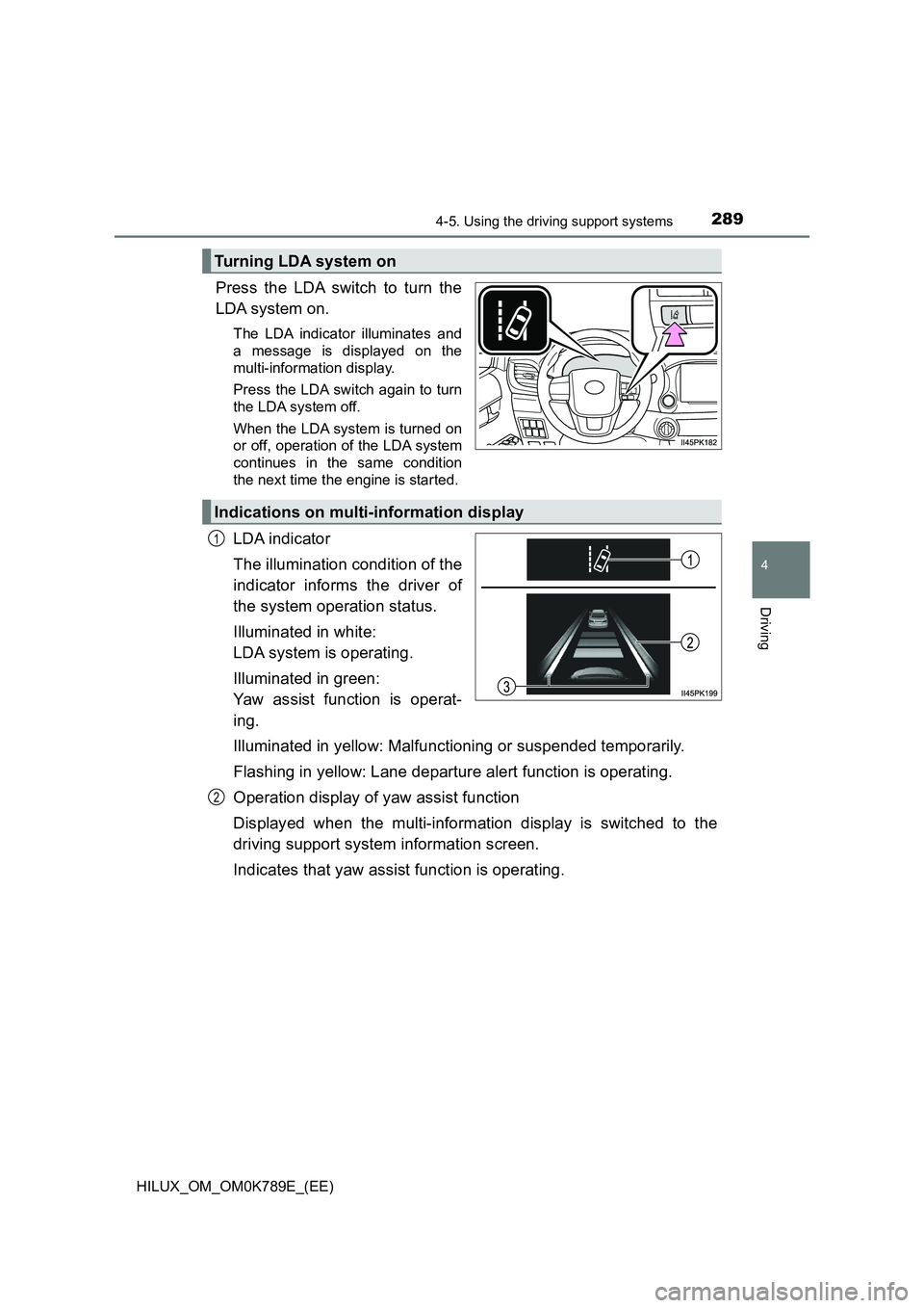 TOYOTA HILUX 2023 Owners Manual 2894-5. Using the driving support systems
4
Driving
HILUX_OM_OM0K789E_(EE)
Press the LDA switch to turn the
LDA system on.
The LDA indicator illuminates and
a message is displayed on the
multi-info TOYOTA HILUX 2023 Owners Manual 2894-5. Using the driving support systems
4
Driving
HILUX_OM_OM0K789E_(EE)
Press the LDA switch to turn the
LDA system on.
The LDA indicator illuminates and
a message is displayed on the
multi-info