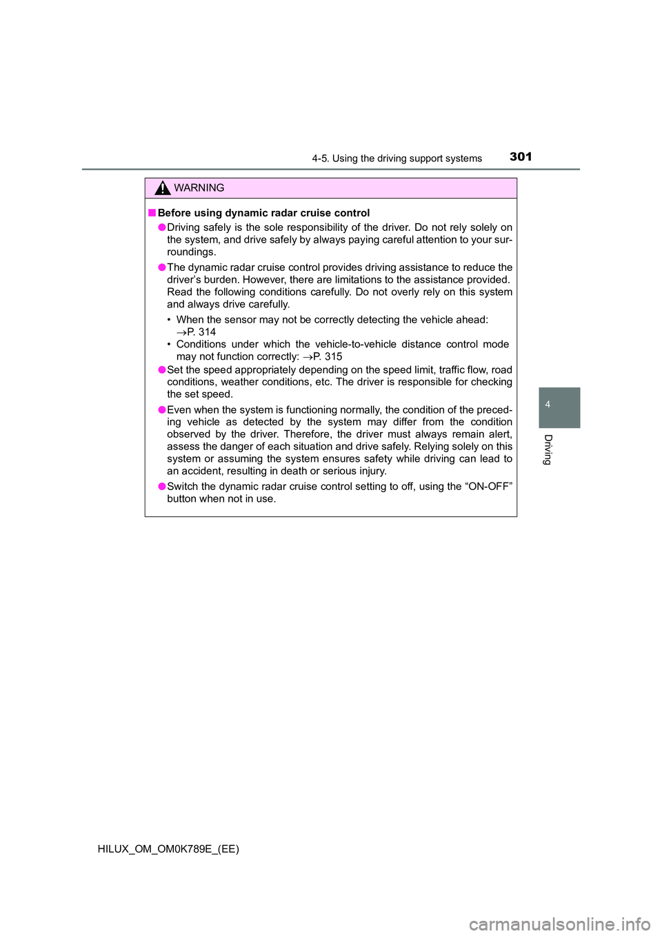 TOYOTA HILUX 2023 Owners Manual 3014-5. Using the driving support systems
4
Driving
HILUX_OM_OM0K789E_(EE)
WARNING
■Before using dynamic radar cruise control
● Driving safely is the sole responsibility of the driver. Do not rel TOYOTA HILUX 2023 Owners Manual 3014-5. Using the driving support systems
4
Driving
HILUX_OM_OM0K789E_(EE)
WARNING
■Before using dynamic radar cruise control
● Driving safely is the sole responsibility of the driver. Do not rel