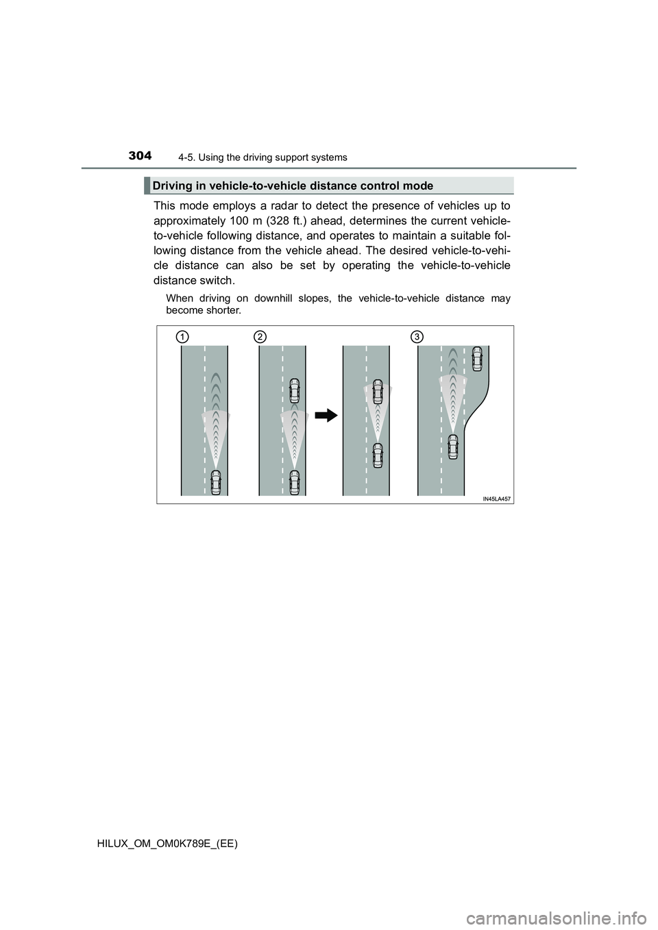 TOYOTA HILUX 2023 Owners Manual 3044-5. Using the driving support systems
HILUX_OM_OM0K789E_(EE)
This mode employs a radar to detect the presence of vehicles up to
approximately 100 m (328 ft.) ahead, determines the current vehicle TOYOTA HILUX 2023 Owners Manual 3044-5. Using the driving support systems
HILUX_OM_OM0K789E_(EE)
This mode employs a radar to detect the presence of vehicles up to
approximately 100 m (328 ft.) ahead, determines the current vehicle