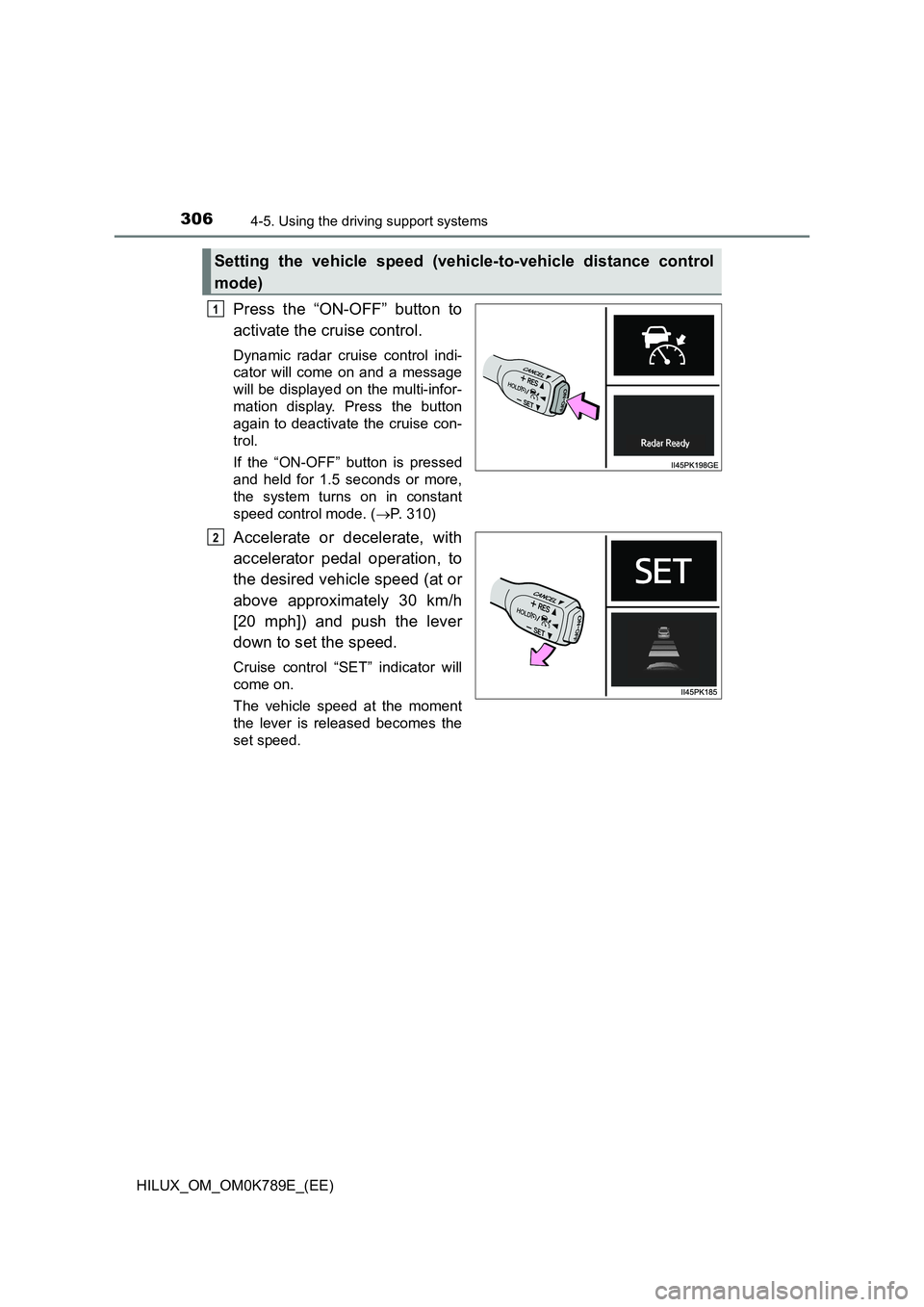 TOYOTA HILUX 2023 Owners Manual 3064-5. Using the driving support systems
HILUX_OM_OM0K789E_(EE)
Press the “ON-OFF” button to
activate the cruise control.
Dynamic radar cruise control indi-
cator will come on and a message
wi TOYOTA HILUX 2023 Owners Manual 3064-5. Using the driving support systems
HILUX_OM_OM0K789E_(EE)
Press the “ON-OFF” button to
activate the cruise control.
Dynamic radar cruise control indi-
cator will come on and a message
wi