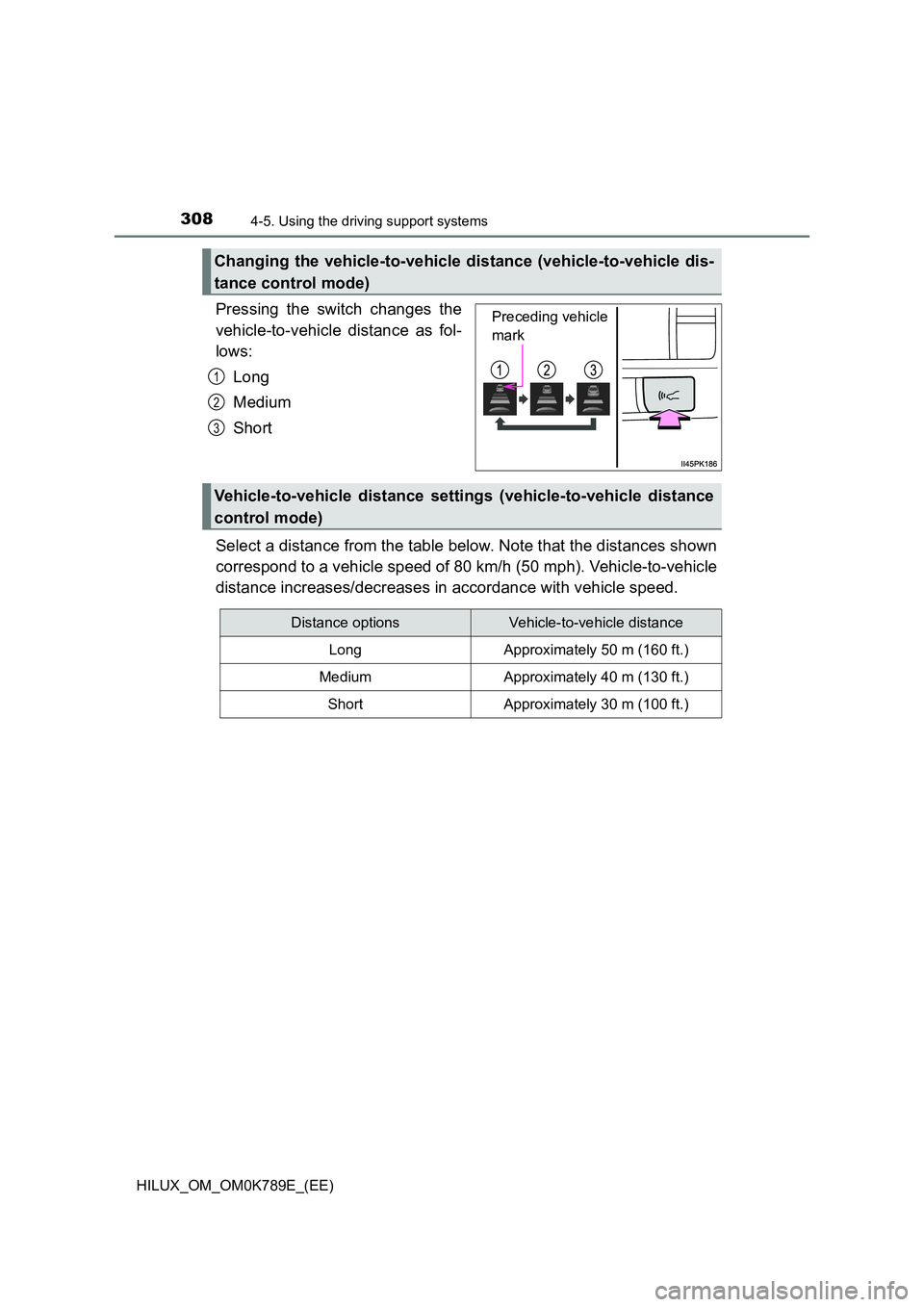 TOYOTA HILUX 2023 Owners Manual 3084-5. Using the driving support systems
HILUX_OM_OM0K789E_(EE)
Pressing the switch changes the
vehicle-to-vehicle distance as fol-
lows:
Long
Medium
Short
Select a distance from the table belo TOYOTA HILUX 2023 Owners Manual 3084-5. Using the driving support systems
HILUX_OM_OM0K789E_(EE)
Pressing the switch changes the
vehicle-to-vehicle distance as fol-
lows:
Long
Medium
Short
Select a distance from the table belo