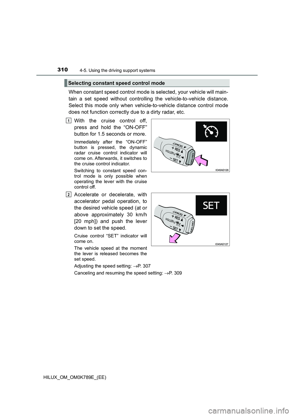 TOYOTA HILUX 2023 Owners Manual 3104-5. Using the driving support systems
HILUX_OM_OM0K789E_(EE)
When constant speed control mode is selected, your vehicle will main-
tain a set speed without controlling the vehicle-to-vehicle dist TOYOTA HILUX 2023 Owners Manual 3104-5. Using the driving support systems
HILUX_OM_OM0K789E_(EE)
When constant speed control mode is selected, your vehicle will main-
tain a set speed without controlling the vehicle-to-vehicle dist