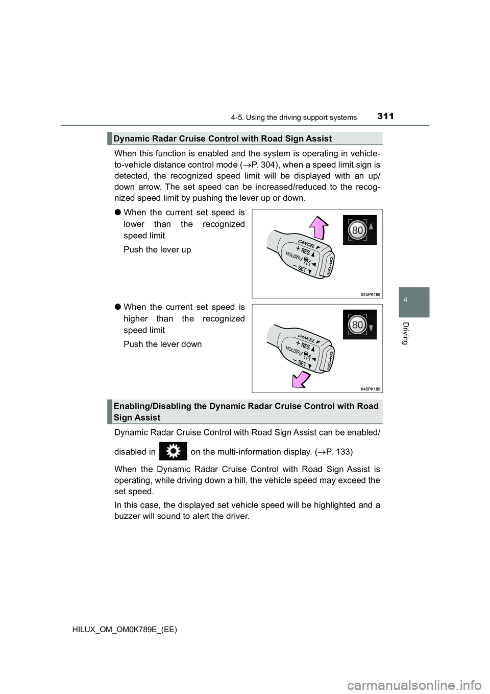TOYOTA HILUX 2023 Owners Manual 3114-5. Using the driving support systems
4
Driving
HILUX_OM_OM0K789E_(EE)
When this function is enabled and the system is operating in vehicle-
to-vehicle distance control mode ( P. 304), when a TOYOTA HILUX 2023 Owners Manual 3114-5. Using the driving support systems
4
Driving
HILUX_OM_OM0K789E_(EE)
When this function is enabled and the system is operating in vehicle-
to-vehicle distance control mode ( P. 304), when a