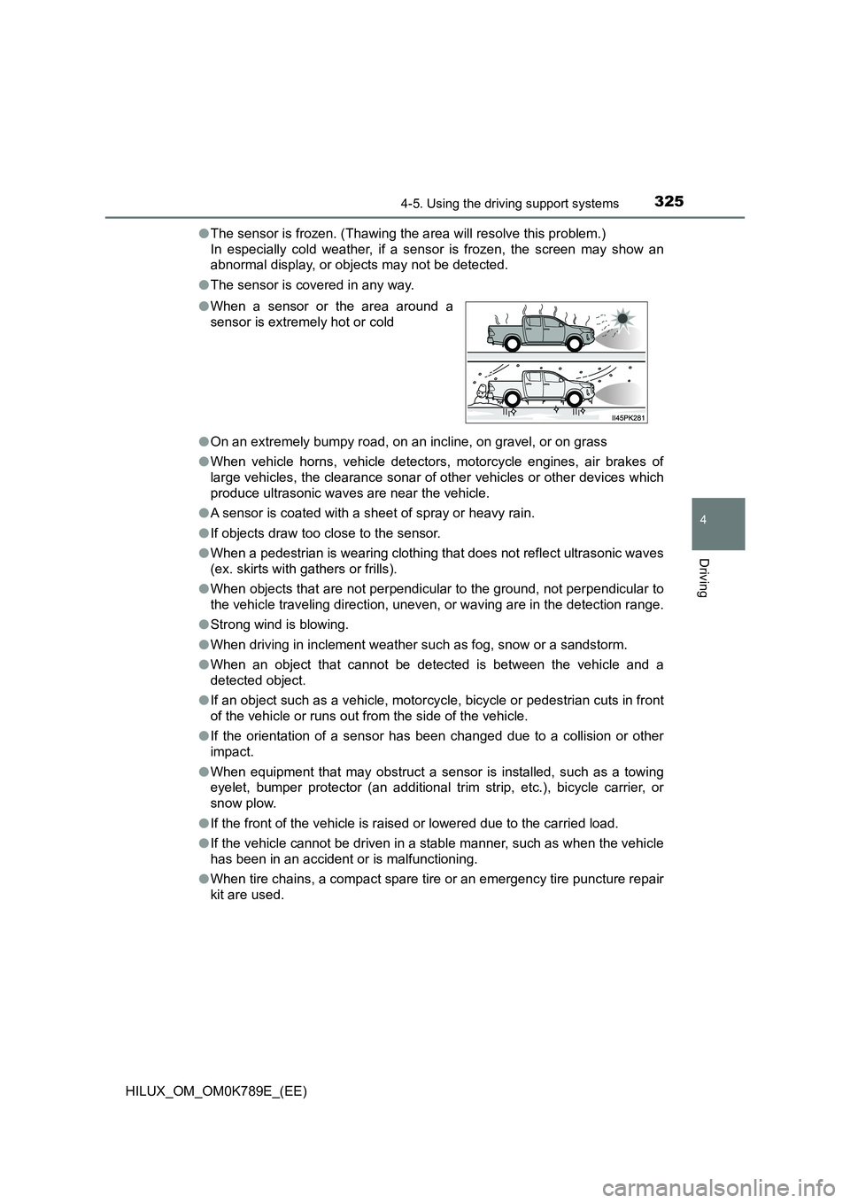 TOYOTA HILUX 2023 Owners Guide 3254-5. Using the driving support systems
4
Driving
HILUX_OM_OM0K789E_(EE)
● The sensor is frozen. (Thawing the area will resolve this problem.)
In especially cold weather, if a sensor is frozen, TOYOTA HILUX 2023 Owners Guide 3254-5. Using the driving support systems
4
Driving
HILUX_OM_OM0K789E_(EE)
● The sensor is frozen. (Thawing the area will resolve this problem.)
In especially cold weather, if a sensor is frozen,