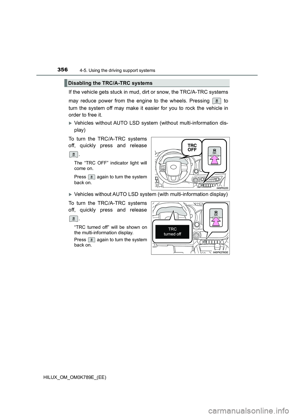 TOYOTA HILUX 2023  Owners Manual 3564-5. Using the driving support systems
HILUX_OM_OM0K789E_(EE)
If the vehicle gets stuck in mud, dirt or snow, the TRC/A-TRC systems 
may reduce power from the engine to the wheels. Pressing   to 
t