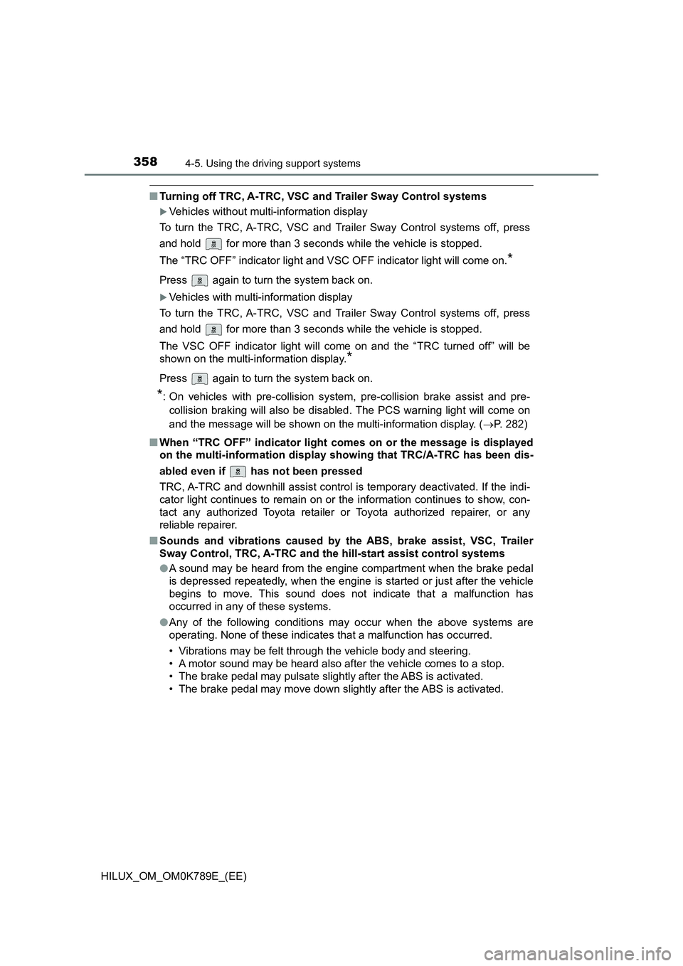 TOYOTA HILUX 2023 Service Manual 3584-5. Using the driving support systems
HILUX_OM_OM0K789E_(EE)
■Turning off TRC, A-TRC, VSC and Trailer Sway Control systems
Vehicles without multi-information display
To turn the TRC, A-TRC, TOYOTA HILUX 2023 Service Manual 3584-5. Using the driving support systems
HILUX_OM_OM0K789E_(EE)
■Turning off TRC, A-TRC, VSC and Trailer Sway Control systems
Vehicles without multi-information display
To turn the TRC, A-TRC,