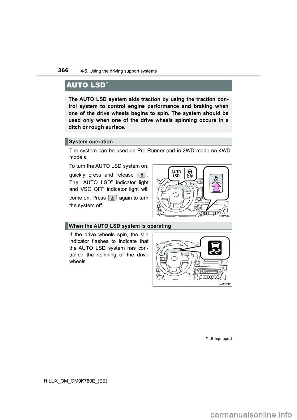 TOYOTA HILUX 2023  Owners Manual 3664-5. Using the driving support systems
HILUX_OM_OM0K789E_(EE)
AUTO LSD
The system can be used on Pre Runner and in 2WD mode on 4WD 
models. 
To turn the AUTO LSD system on, 
quickly press and re