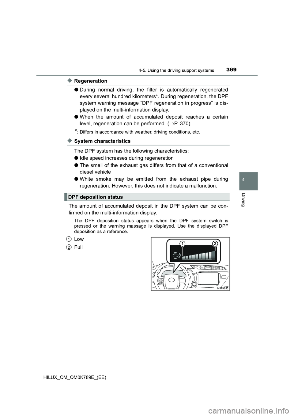 TOYOTA HILUX 2023 Owners Manual 3694-5. Using the driving support systems
4
Driving
HILUX_OM_OM0K789E_(EE)
◆Regeneration
● During normal driving, the filter is automatically regenerated
every several hundred kilometers*. Durin TOYOTA HILUX 2023 Owners Manual 3694-5. Using the driving support systems
4
Driving
HILUX_OM_OM0K789E_(EE)
◆Regeneration
● During normal driving, the filter is automatically regenerated
every several hundred kilometers*. Durin
