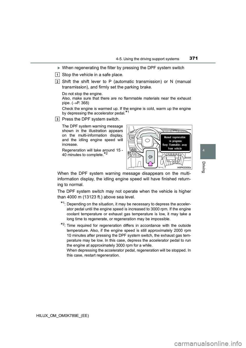 TOYOTA HILUX 2023 Owners Guide 3714-5. Using the driving support systems
4
Driving
HILUX_OM_OM0K789E_(EE)
When regenerating the filter by pressing the DPF system switch
Stop the vehicle in a safe place.
Shift the shift lever t TOYOTA HILUX 2023 Owners Guide 3714-5. Using the driving support systems
4
Driving
HILUX_OM_OM0K789E_(EE)
When regenerating the filter by pressing the DPF system switch
Stop the vehicle in a safe place.
Shift the shift lever t