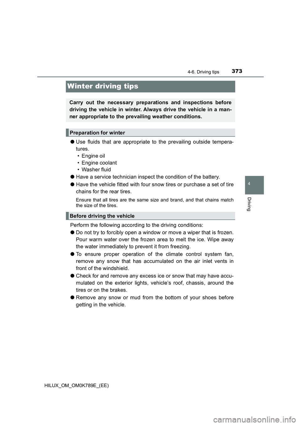 TOYOTA HILUX 2023 Owners Guide 373
4
4-6. Driving tips
Driving
HILUX_OM_OM0K789E_(EE)
Winter driving tips
●Use fluids that are appropriate to the prevailing outside tempera-
tures.
• Engine oil
• Engine coolant
• Washer TOYOTA HILUX 2023 Owners Guide 373
4
4-6. Driving tips
Driving
HILUX_OM_OM0K789E_(EE)
Winter driving tips
●Use fluids that are appropriate to the prevailing outside tempera-
tures.
• Engine oil
• Engine coolant
• Washer