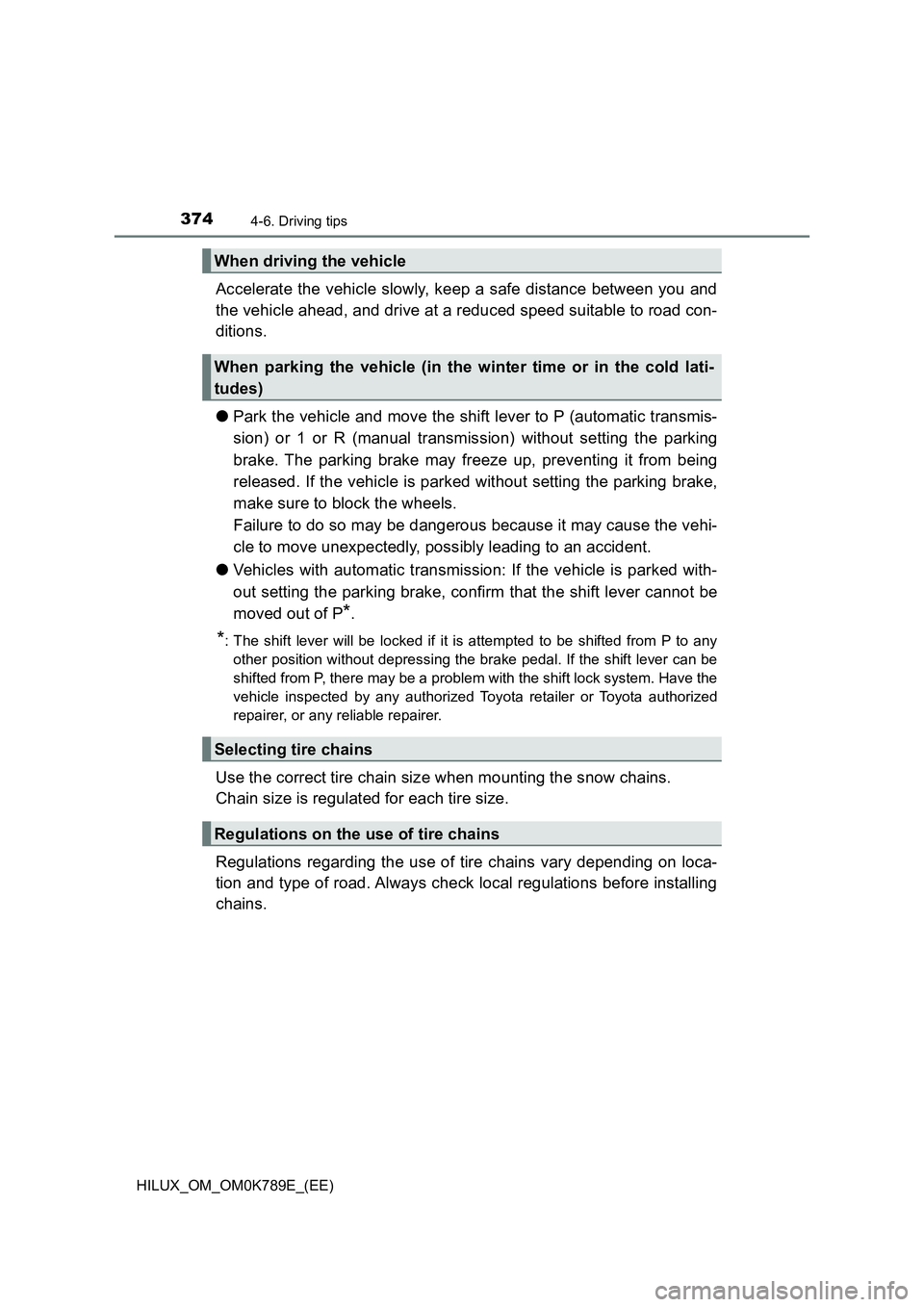 TOYOTA HILUX 2023 Owners Manual 3744-6. Driving tips
HILUX_OM_OM0K789E_(EE)
Accelerate the vehicle slowly, keep a safe distance between you and
the vehicle ahead, and drive at a reduced speed suitable to road con-
ditions.
● Pa TOYOTA HILUX 2023 Owners Manual 3744-6. Driving tips
HILUX_OM_OM0K789E_(EE)
Accelerate the vehicle slowly, keep a safe distance between you and
the vehicle ahead, and drive at a reduced speed suitable to road con-
ditions.
● Pa