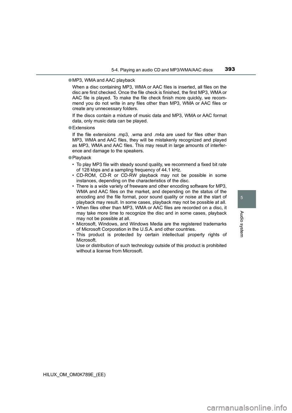 TOYOTA HILUX 2023 Owners Manual 3935-4. Playing an audio CD and MP3/WMA/AAC discs
5
Audio system
HILUX_OM_OM0K789E_(EE)
● MP3, WMA and AAC playback
When a disc containing MP3, WMA or AAC files is inserted, all files on the
disc TOYOTA HILUX 2023 Owners Manual 3935-4. Playing an audio CD and MP3/WMA/AAC discs
5
Audio system
HILUX_OM_OM0K789E_(EE)
● MP3, WMA and AAC playback
When a disc containing MP3, WMA or AAC files is inserted, all files on the
disc