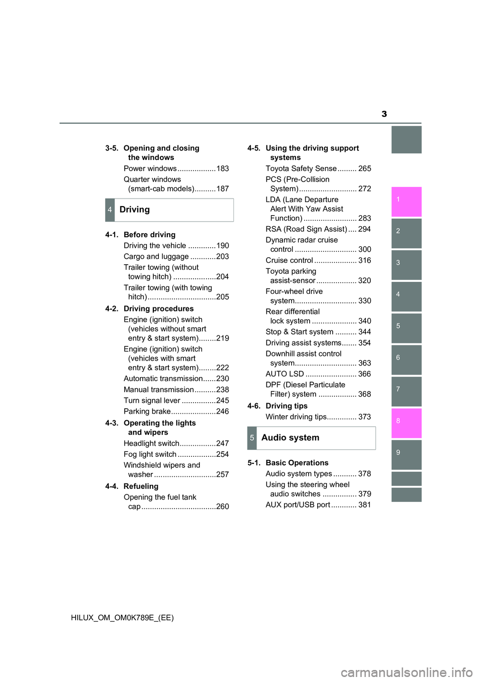 TOYOTA HILUX 2023 Owners Manual 3
1
9
8
6
5
4
3
2
HILUX_OM_OM0K789E_(EE)
7
3-5. Opening and closing
the windows
Power windows ..................183
Quarter windows
(smart-cab models)..........187
4-1. Before driving
Driv TOYOTA HILUX 2023 Owners Manual 3
1
9
8
6
5
4
3
2
HILUX_OM_OM0K789E_(EE)
7
3-5. Opening and closing
the windows
Power windows ..................183
Quarter windows
(smart-cab models)..........187
4-1. Before driving
Driv