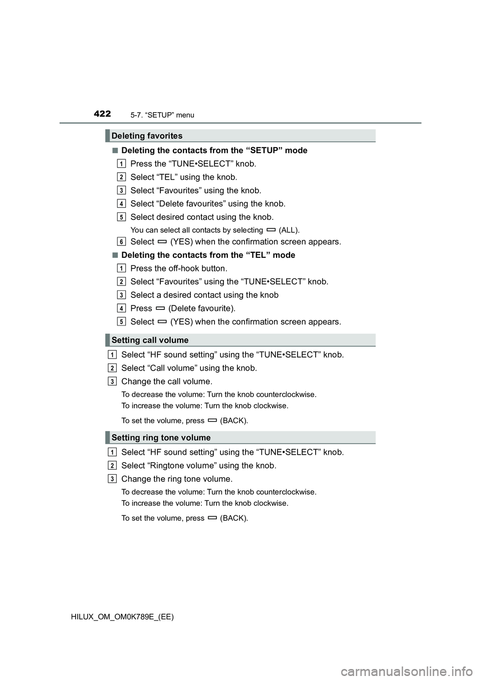 TOYOTA HILUX 2023 Owners Manual 4225-7. “SETUP” menu
HILUX_OM_OM0K789E_(EE)
■Deleting the contacts from the “SETUP” mode
Press the “TUNE•SELECT” knob.
Select “TEL” using the knob.
Select “Favourites” usin TOYOTA HILUX 2023 Owners Manual 4225-7. “SETUP” menu
HILUX_OM_OM0K789E_(EE)
■Deleting the contacts from the “SETUP” mode
Press the “TUNE•SELECT” knob.
Select “TEL” using the knob.
Select “Favourites” usin