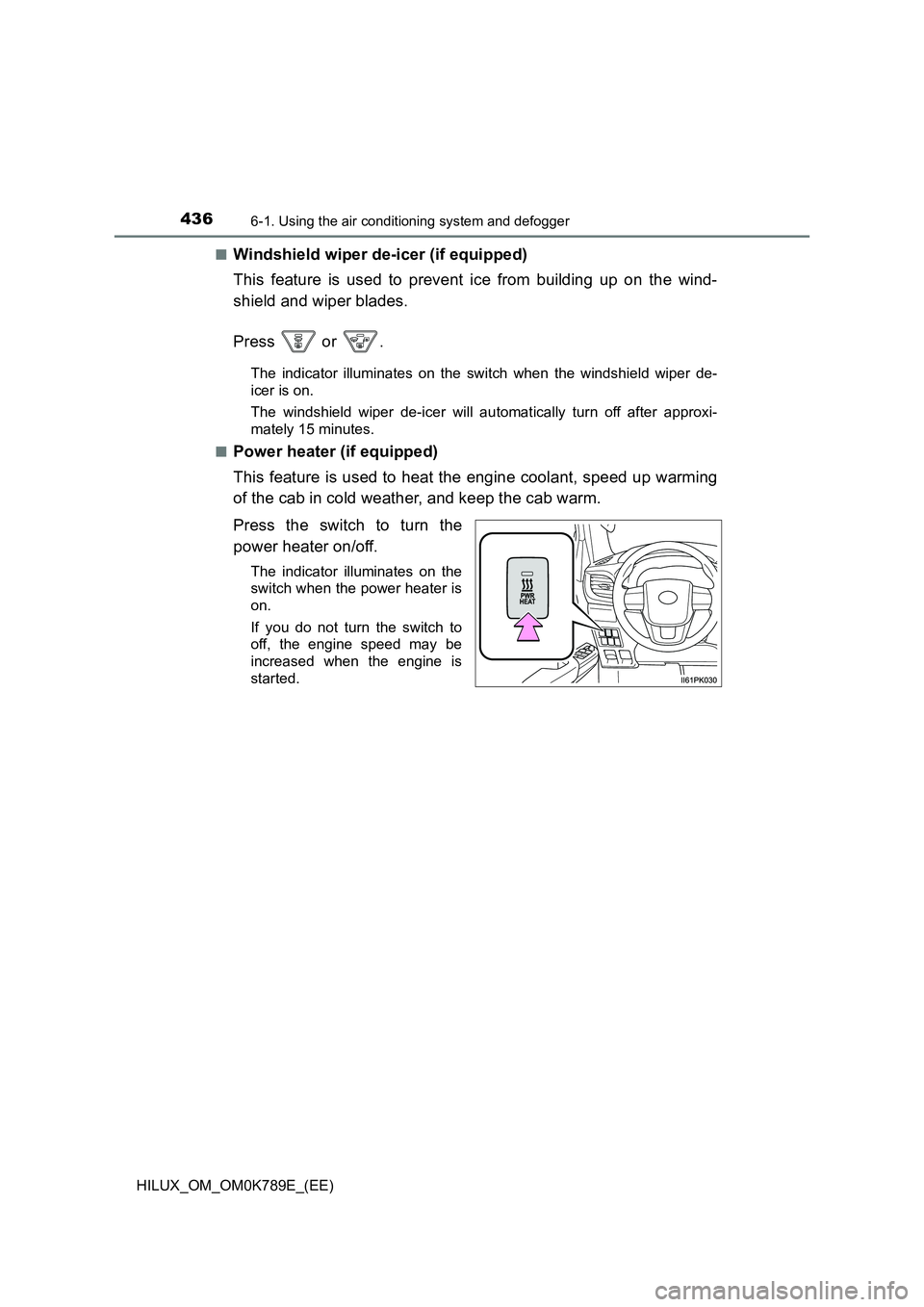 TOYOTA HILUX 2023  Owners Manual 4366-1. Using the air conditioning system and defogger
HILUX_OM_OM0K789E_(EE) 
■Windshield wiper de-icer (if equipped) 
This feature is used to prevent ice from building up on the wind- 
shield and 