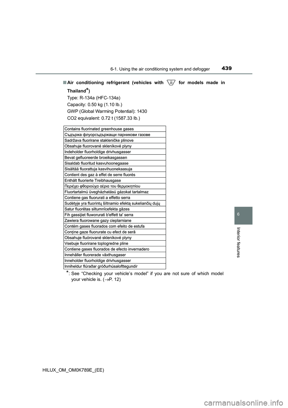 TOYOTA HILUX 2023 Owners Manual 4396-1. Using the air conditioning system and defogger
6
Interior features
HILUX_OM_OM0K789E_(EE)
■ Air conditioning refrigerant (vehicles with for models made in
Thailand*)
Type: R-134a (HFC-1 TOYOTA HILUX 2023 Owners Manual 4396-1. Using the air conditioning system and defogger
6
Interior features
HILUX_OM_OM0K789E_(EE)
■ Air conditioning refrigerant (vehicles with for models made in
Thailand*)
Type: R-134a (HFC-1