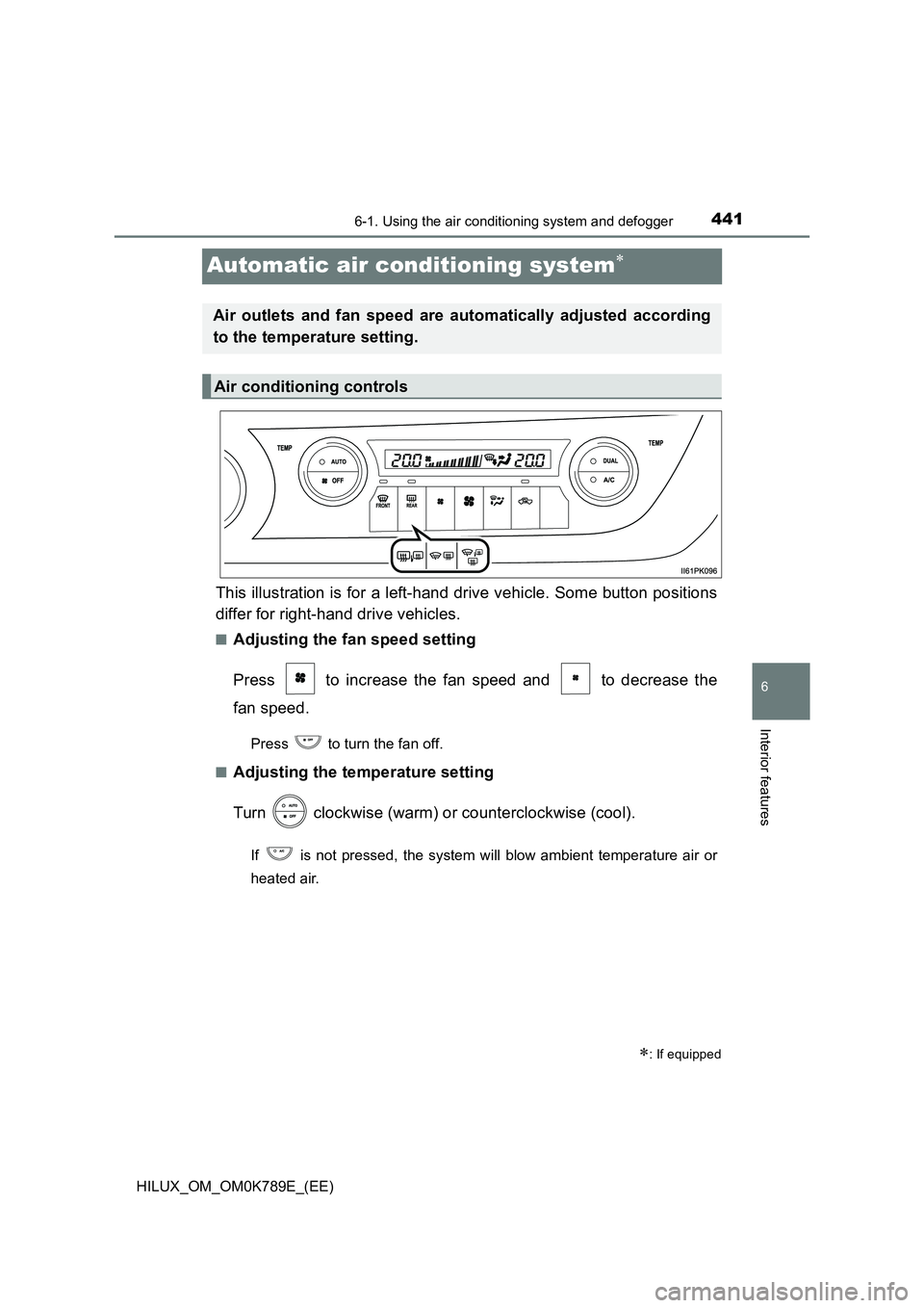 TOYOTA HILUX 2023 Owners Manual 4416-1. Using the air conditioning system and defogger
HILUX_OM_OM0K789E_(EE)
6
Interior features
Automatic air conditioning system
This illustration is for a left-hand drive vehicle. Some button p TOYOTA HILUX 2023 Owners Manual 4416-1. Using the air conditioning system and defogger
HILUX_OM_OM0K789E_(EE)
6
Interior features
Automatic air conditioning system
This illustration is for a left-hand drive vehicle. Some button p