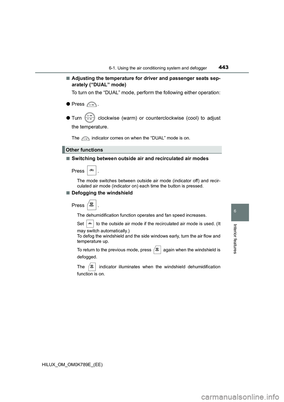 TOYOTA HILUX 2023 Owners Manual 4436-1. Using the air conditioning system and defogger
6
Interior features
HILUX_OM_OM0K789E_(EE)
■Adjusting the temperature for driver and passenger seats sep-
arately (“DUAL” mode)
To turn TOYOTA HILUX 2023 Owners Manual 4436-1. Using the air conditioning system and defogger
6
Interior features
HILUX_OM_OM0K789E_(EE)
■Adjusting the temperature for driver and passenger seats sep-
arately (“DUAL” mode)
To turn