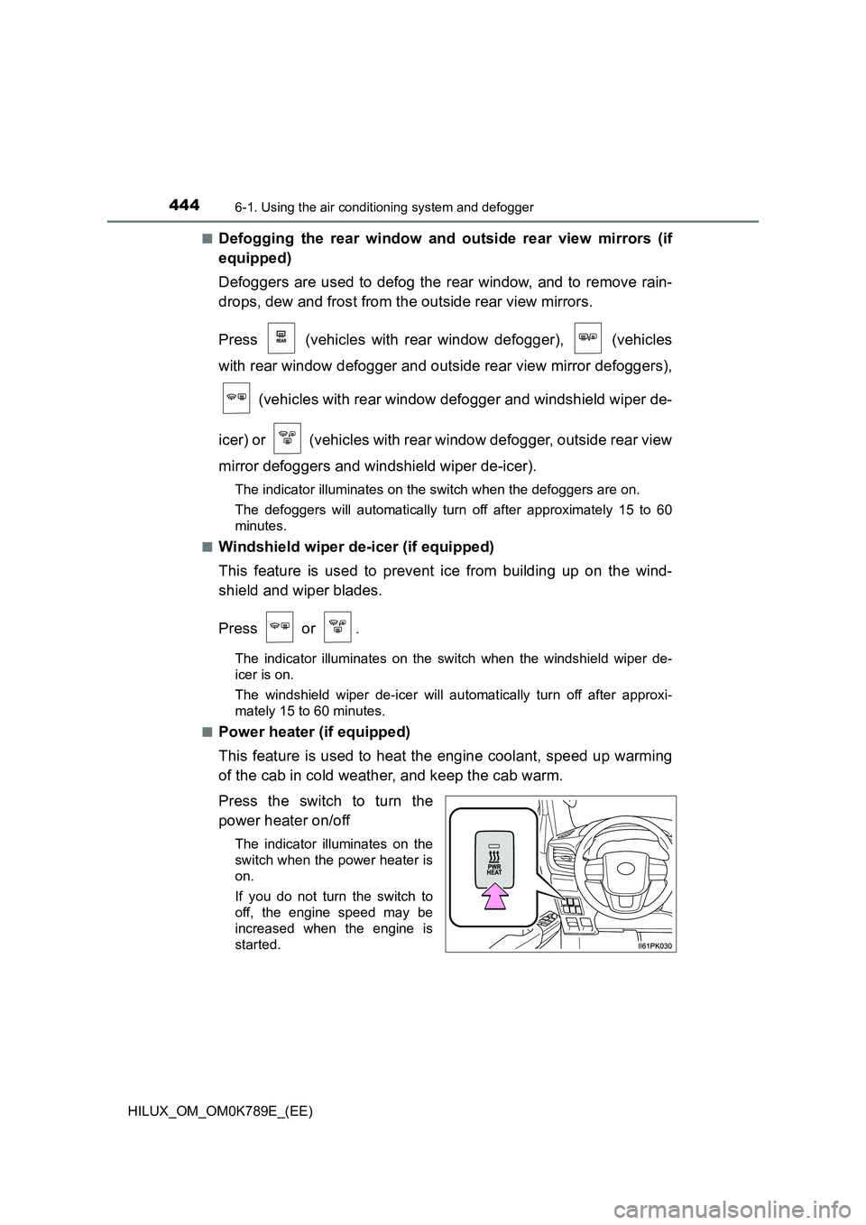 TOYOTA HILUX 2023  Owners Manual 4446-1. Using the air conditioning system and defogger
HILUX_OM_OM0K789E_(EE) 
■Defogging the rear window and outside rear view mirrors (if 
equipped) 
Defoggers are used to defog the rear window, a