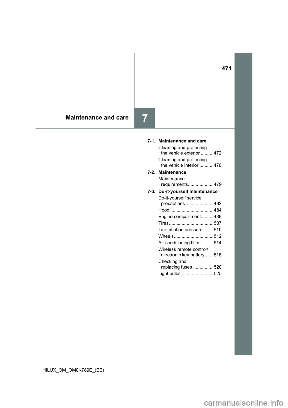 TOYOTA HILUX 2023 Owners Guide 471
7Maintenance and care
HILUX_OM_OM0K789E_(EE)
7-1. Maintenance and care
Cleaning and protecting
the vehicle exterior .......... 472
Cleaning and protecting
the vehicle interior ........... 4 TOYOTA HILUX 2023 Owners Guide 471
7Maintenance and care
HILUX_OM_OM0K789E_(EE)
7-1. Maintenance and care
Cleaning and protecting
the vehicle exterior .......... 472
Cleaning and protecting
the vehicle interior ........... 4