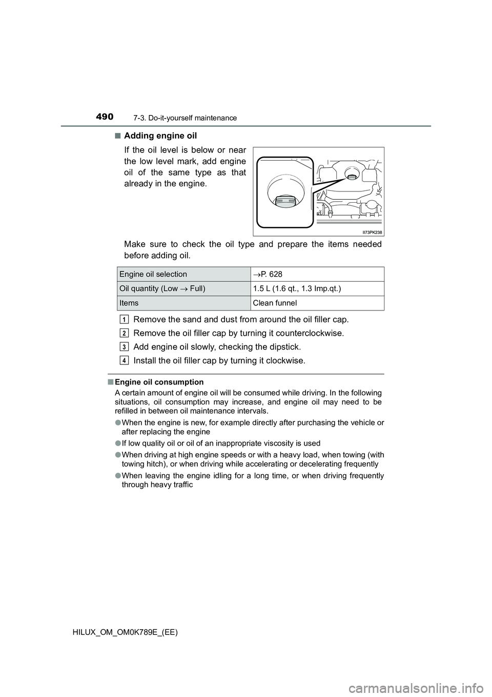TOYOTA HILUX 2023 Owners Guide 4907-3. Do-it-yourself maintenance
HILUX_OM_OM0K789E_(EE)
■Adding engine oil
If the oil level is below or near
the low level mark, add engine
oil of the same type as that
already in the engine. TOYOTA HILUX 2023 Owners Guide 4907-3. Do-it-yourself maintenance
HILUX_OM_OM0K789E_(EE)
■Adding engine oil
If the oil level is below or near
the low level mark, add engine
oil of the same type as that
already in the engine.