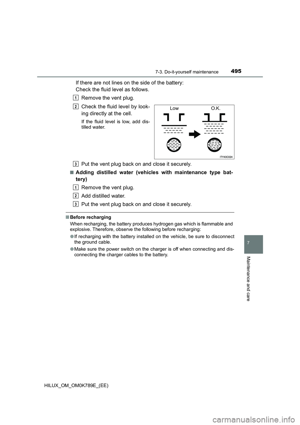 TOYOTA HILUX 2023  Owners Manual 4957-3. Do-it-yourself maintenance
HILUX_OM_OM0K789E_(EE)
7
Maintenance and care
If there are not lines on the side of the battery:  
Check the fluid level as follows. 
Remove the vent plug. 
Check th