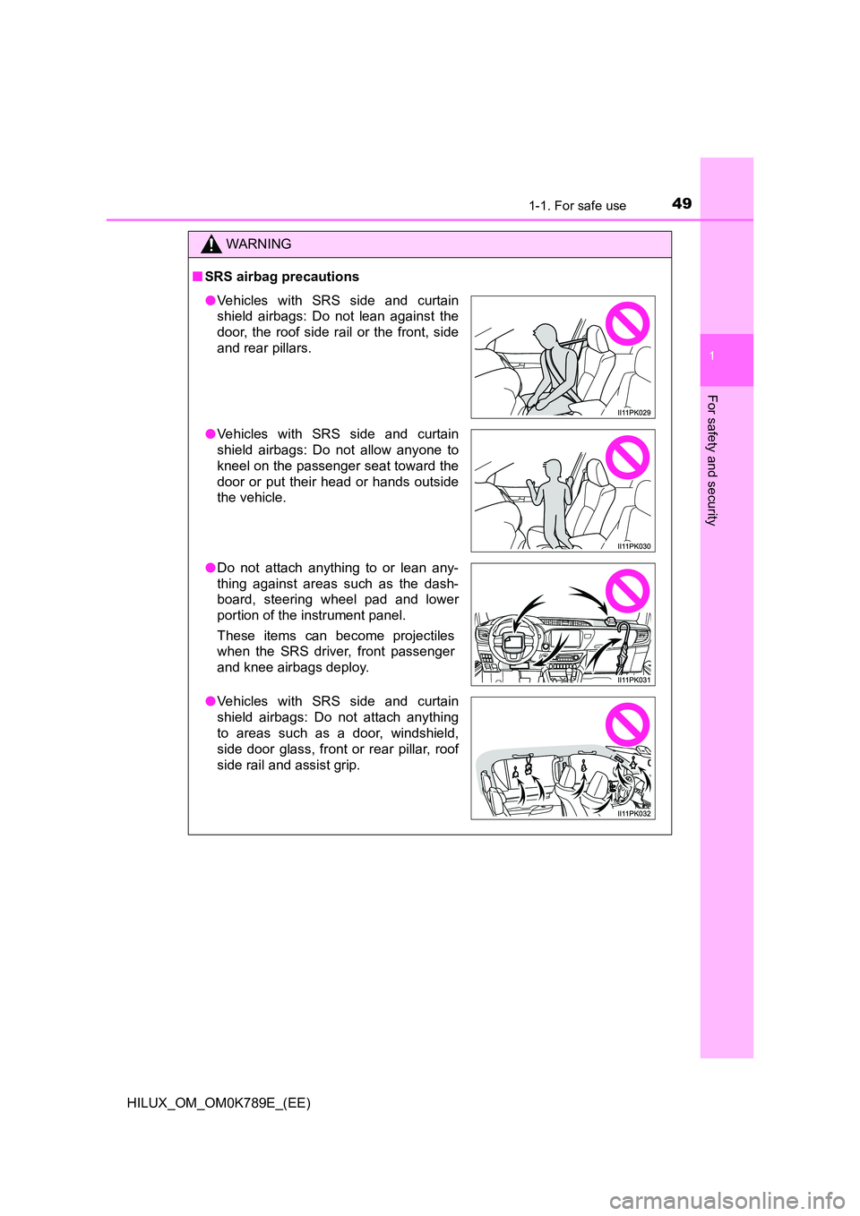 TOYOTA HILUX 2023 Workshop Manual 491-1. For safe use
1
HILUX_OM_OM0K789E_(EE)
For safety and security
WARNING
■SRS airbag precautions
●Vehicles with SRS side and curtain
shield airbags: Do not lean against the
door, the roof si TOYOTA HILUX 2023 Workshop Manual 491-1. For safe use
1
HILUX_OM_OM0K789E_(EE)
For safety and security
WARNING
■SRS airbag precautions
●Vehicles with SRS side and curtain
shield airbags: Do not lean against the
door, the roof si