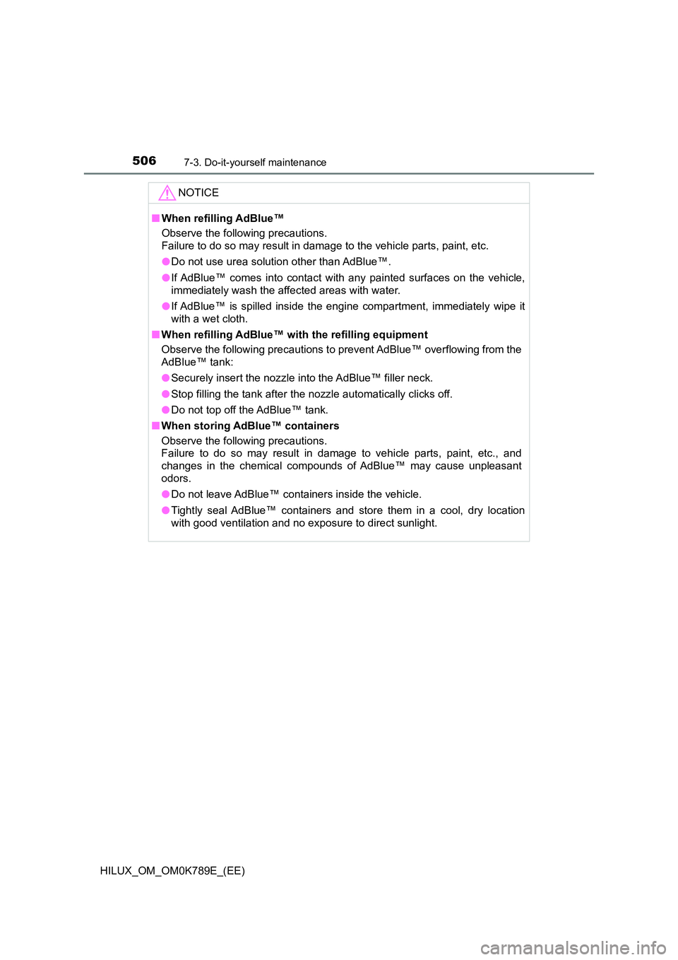 TOYOTA HILUX 2023 User Guide 5067-3. Do-it-yourself maintenance
HILUX_OM_OM0K789E_(EE)
NOTICE
■When refilling AdBlue™
Observe the following precautions.
Failure to do so may result in damage to the vehicle parts, paint, et TOYOTA HILUX 2023 User Guide 5067-3. Do-it-yourself maintenance
HILUX_OM_OM0K789E_(EE)
NOTICE
■When refilling AdBlue™
Observe the following precautions.
Failure to do so may result in damage to the vehicle parts, paint, et