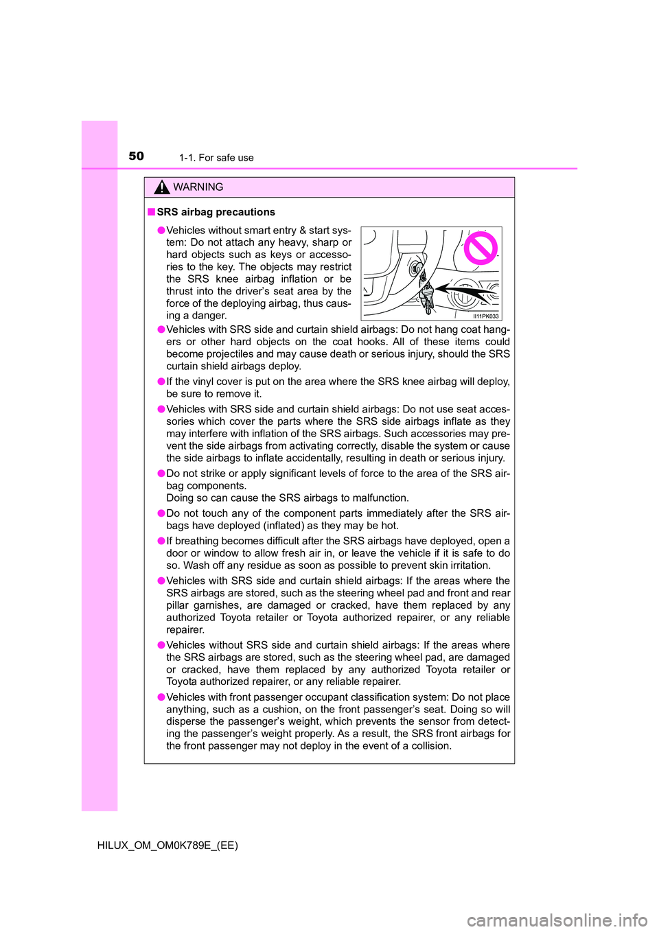 TOYOTA HILUX 2023 Owners Manual 501-1. For safe use
HILUX_OM_OM0K789E_(EE)
WARNING
■SRS airbag precautions
● Vehicles with SRS side and curtain shield airbags: Do not hang coat hang-
ers or other hard objects on the coat hooks TOYOTA HILUX 2023 Owners Manual 501-1. For safe use
HILUX_OM_OM0K789E_(EE)
WARNING
■SRS airbag precautions
● Vehicles with SRS side and curtain shield airbags: Do not hang coat hang-
ers or other hard objects on the coat hooks