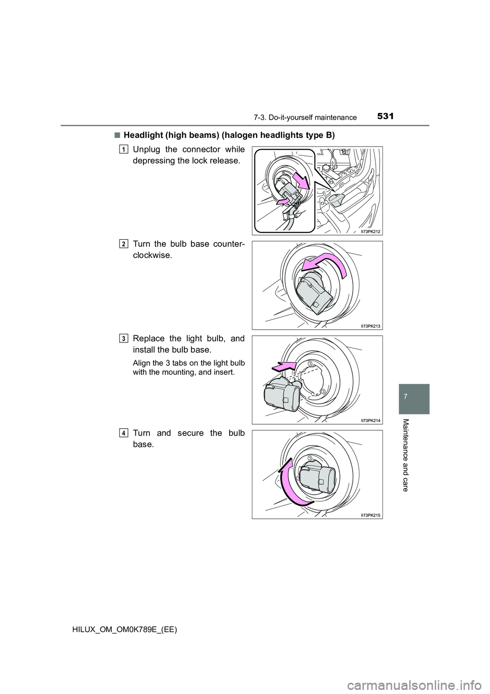 TOYOTA HILUX 2023  Owners Manual 5317-3. Do-it-yourself maintenance
HILUX_OM_OM0K789E_(EE)
7
Maintenance and care
■Headlight (high beams) (halogen headlights type B) 
Unplug the connector while 
depressing the lock release. 
Turn t