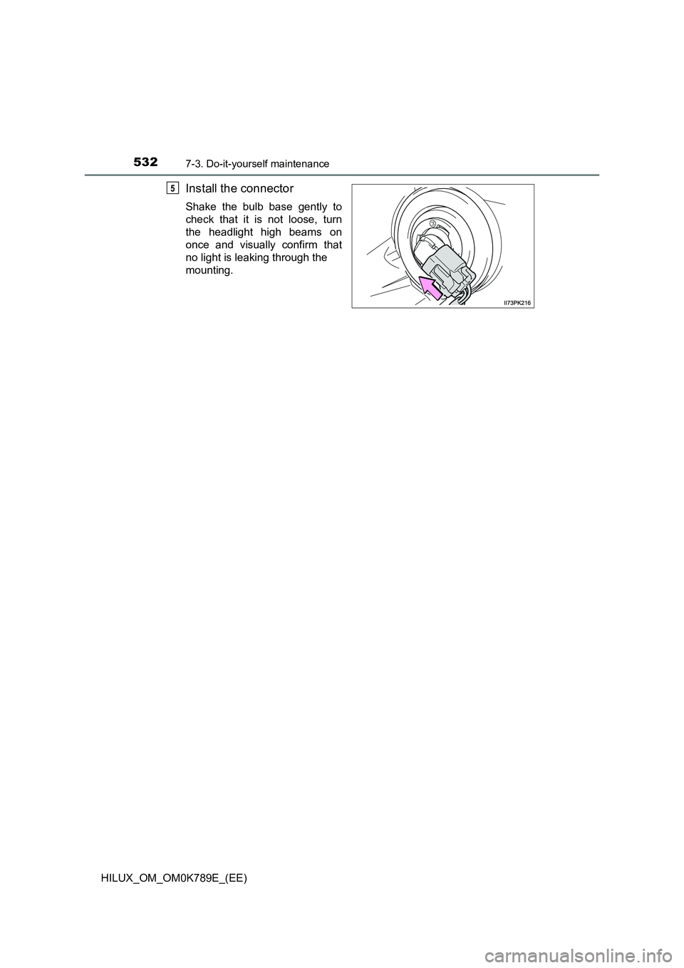 TOYOTA HILUX 2023  Owners Manual 5327-3. Do-it-yourself maintenance
HILUX_OM_OM0K789E_(EE)
Install the connector
Shake the bulb base gently to 
check that it is not loose, turn
the headlight high beams on 
once and visually confirm t