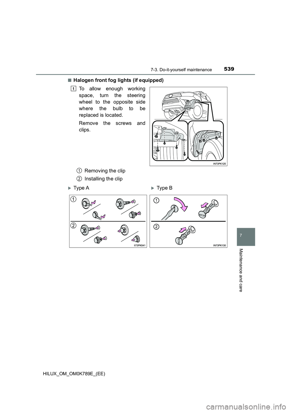 TOYOTA HILUX 2023 Owners Manual 5397-3. Do-it-yourself maintenance
HILUX_OM_OM0K789E_(EE)
7
Maintenance and care
■Halogen front fog lights (if equipped)
To allow enough working
space, turn the steering
wheel to the opposite sid TOYOTA HILUX 2023 Owners Manual 5397-3. Do-it-yourself maintenance
HILUX_OM_OM0K789E_(EE)
7
Maintenance and care
■Halogen front fog lights (if equipped)
To allow enough working
space, turn the steering
wheel to the opposite sid
