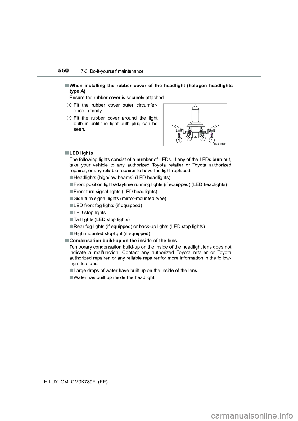 TOYOTA HILUX 2023 Owners Manual 5507-3. Do-it-yourself maintenance
HILUX_OM_OM0K789E_(EE)
■When installing the rubber cover of the headlight (halogen headlights
type A)
Ensure the rubber cover is securely attached.
■ LED ligh TOYOTA HILUX 2023 Owners Manual 5507-3. Do-it-yourself maintenance
HILUX_OM_OM0K789E_(EE)
■When installing the rubber cover of the headlight (halogen headlights
type A)
Ensure the rubber cover is securely attached.
■ LED ligh