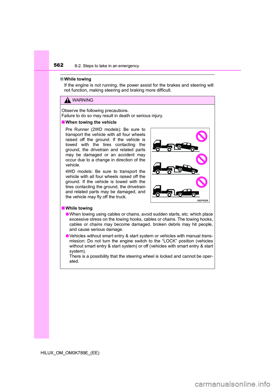 TOYOTA HILUX 2023 Owners Manual 5628-2. Steps to take in an emergency
HILUX_OM_OM0K789E_(EE)
■While towing
If the engine is not running, the power assist for the brakes and steering will
not function, making steering and braking TOYOTA HILUX 2023 Owners Manual 5628-2. Steps to take in an emergency
HILUX_OM_OM0K789E_(EE)
■While towing
If the engine is not running, the power assist for the brakes and steering will
not function, making steering and braking