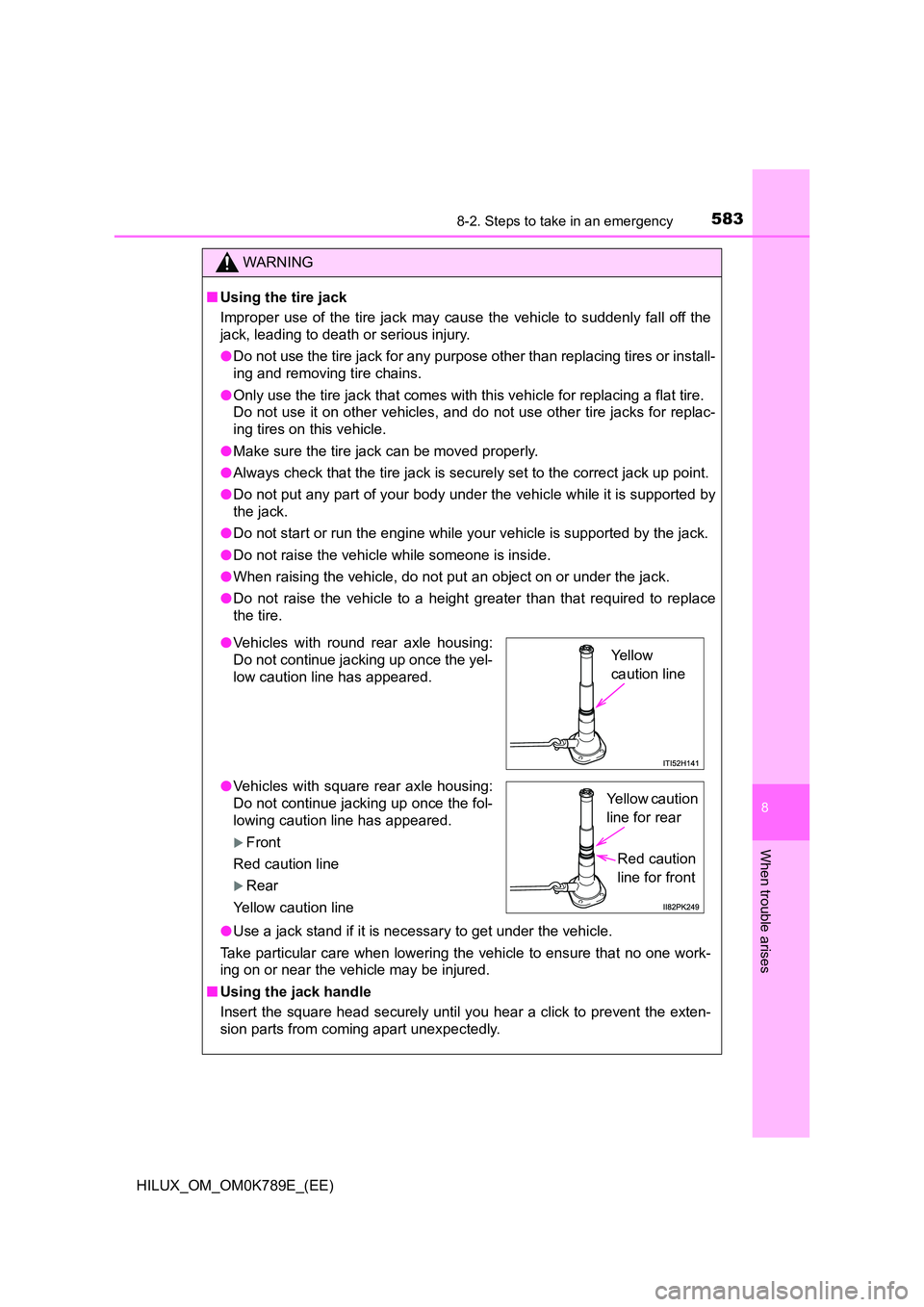 TOYOTA HILUX 2023 Workshop Manual 5838-2. Steps to take in an emergency
HILUX_OM_OM0K789E_(EE)
8
When trouble arises
WARNING
■Using the tire jack 
Improper use of the tire jack may cause the vehicle to suddenly fall off the 
jack, l