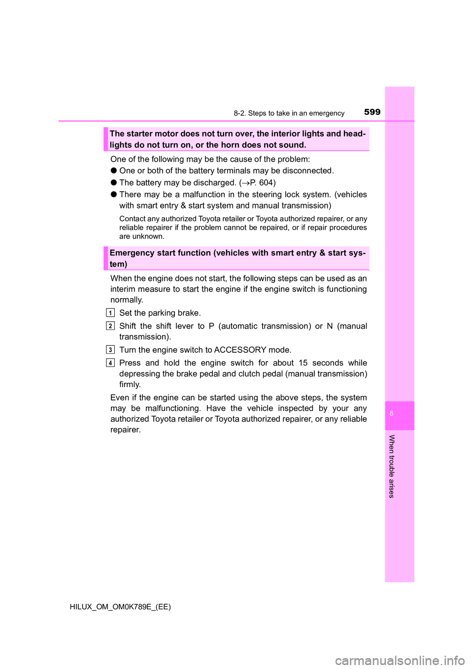 TOYOTA HILUX 2023  Owners Manual 5998-2. Steps to take in an emergency
HILUX_OM_OM0K789E_(EE)
8
When trouble arises
One of the following may be the cause of the problem: 
● One or both of the battery terminals may be disconnected. 