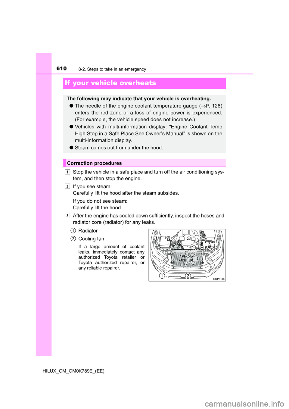 TOYOTA HILUX 2023 Owners Manual 6108-2. Steps to take in an emergency
HILUX_OM_OM0K789E_(EE)
If your vehicle overheats
Stop the vehicle in a safe place and turn off the air conditioning sys-
tem, and then stop the engine.
If you TOYOTA HILUX 2023 Owners Manual 6108-2. Steps to take in an emergency
HILUX_OM_OM0K789E_(EE)
If your vehicle overheats
Stop the vehicle in a safe place and turn off the air conditioning sys-
tem, and then stop the engine.
If you