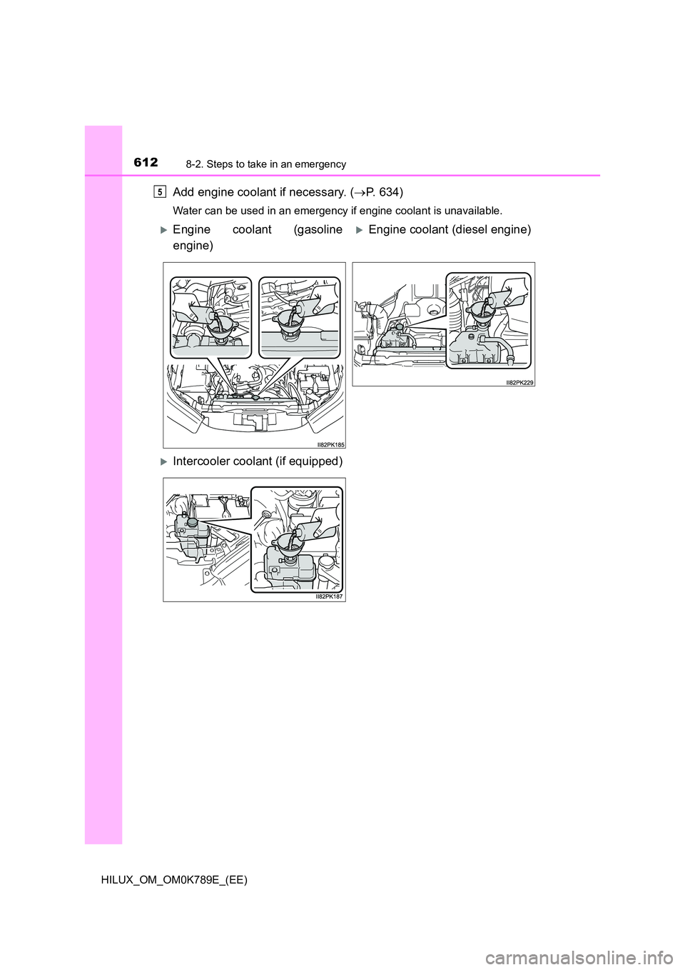 TOYOTA HILUX 2023  Owners Manual 6128-2. Steps to take in an emergency
HILUX_OM_OM0K789E_(EE)
Add engine coolant if necessary. (P. 634)
Water can be used in an emergency if engine coolant is unavailable. 
5
Engine coolant (gaso