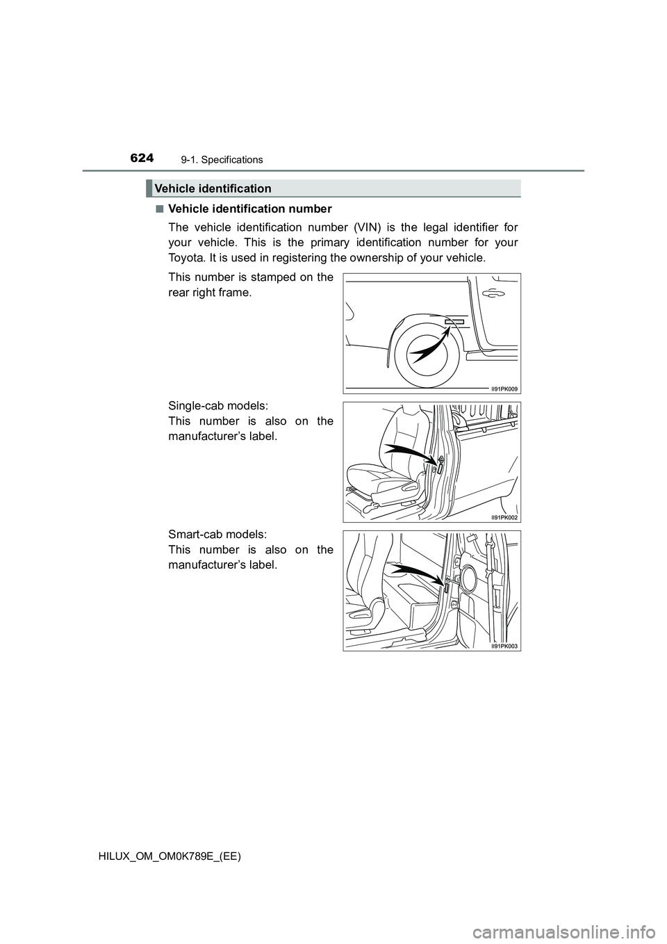 TOYOTA HILUX 2023  Owners Manual 6249-1. Specifications
HILUX_OM_OM0K789E_(EE) 
■Vehicle identification number 
The vehicle identification number (VIN) is the legal identifier for 
your vehicle. This is the primary identification n