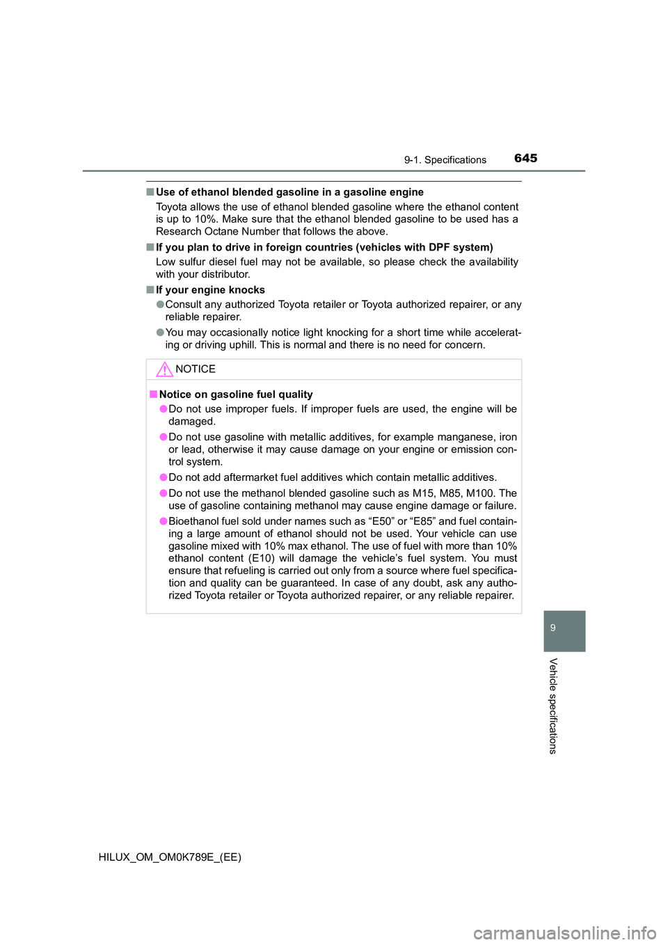 TOYOTA HILUX 2023 Workshop Manual 645
9
9-1. Specifications
Vehicle specifications
HILUX_OM_OM0K789E_(EE)
■Use of ethanol blended gasoline in a gasoline engine 
Toyota allows the use of ethanol blended gasoline where the ethanol con
