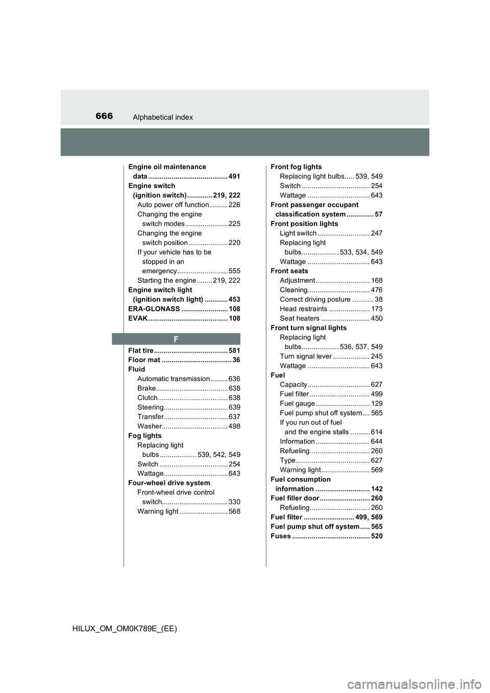 TOYOTA HILUX 2023 Manual PDF 666Alphabetical index
HILUX_OM_OM0K789E_(EE)
Engine oil maintenance
data ......................................... 491
Engine switch
(ignition switch) ............. 219, 222
Auto power off functio TOYOTA HILUX 2023 Manual PDF 666Alphabetical index
HILUX_OM_OM0K789E_(EE)
Engine oil maintenance
data ......................................... 491
Engine switch
(ignition switch) ............. 219, 222
Auto power off functio