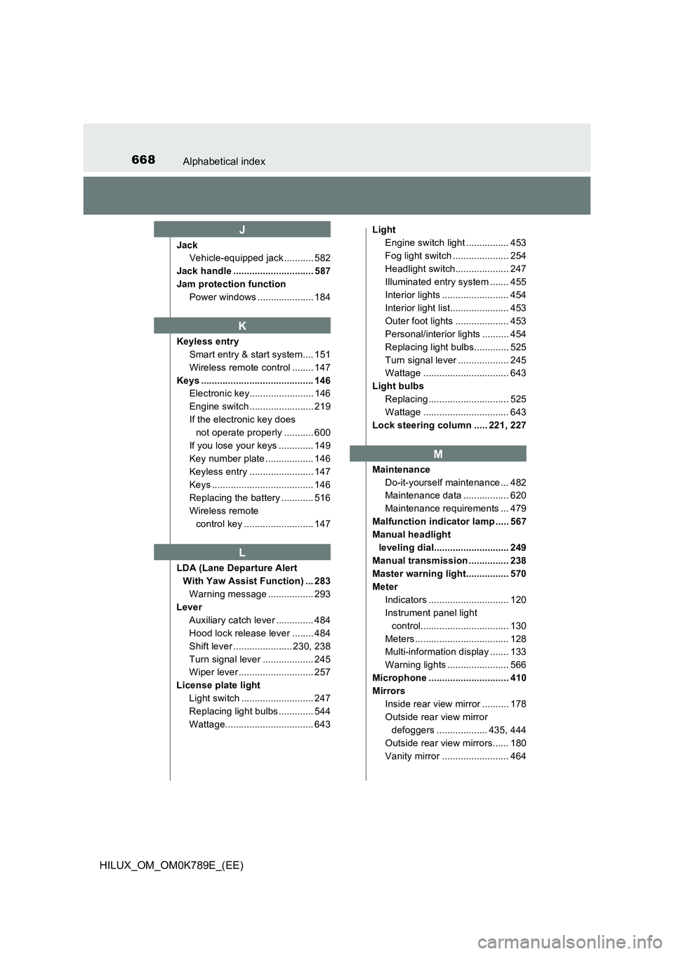 TOYOTA HILUX 2023 Owners Manual 668Alphabetical index
HILUX_OM_OM0K789E_(EE)
Jack
Vehicle-equipped jack ........... 582
Jack handle .............................. 587
Jam protection function
Power windows ..................... 184 TOYOTA HILUX 2023 Owners Manual 668Alphabetical index
HILUX_OM_OM0K789E_(EE)
Jack
Vehicle-equipped jack ........... 582
Jack handle .............................. 587
Jam protection function
Power windows ..................... 184