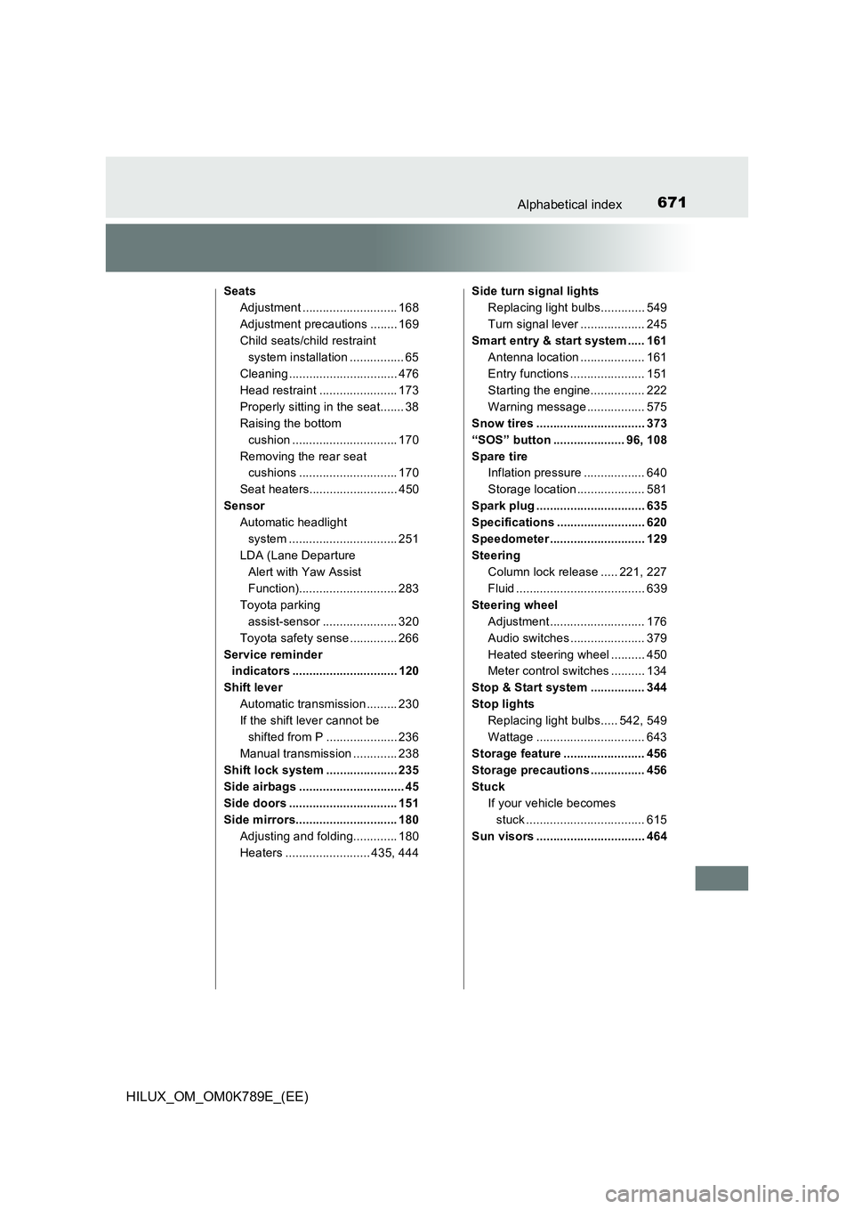 TOYOTA HILUX 2023 Manual Online 671Alphabetical index
HILUX_OM_OM0K789E_(EE)
Seats
Adjustment ............................ 168
Adjustment precautions ........ 169
Child seats/child restraint
system installation ................ 6 TOYOTA HILUX 2023 Manual Online 671Alphabetical index
HILUX_OM_OM0K789E_(EE)
Seats
Adjustment ............................ 168
Adjustment precautions ........ 169
Child seats/child restraint
system installation ................ 6