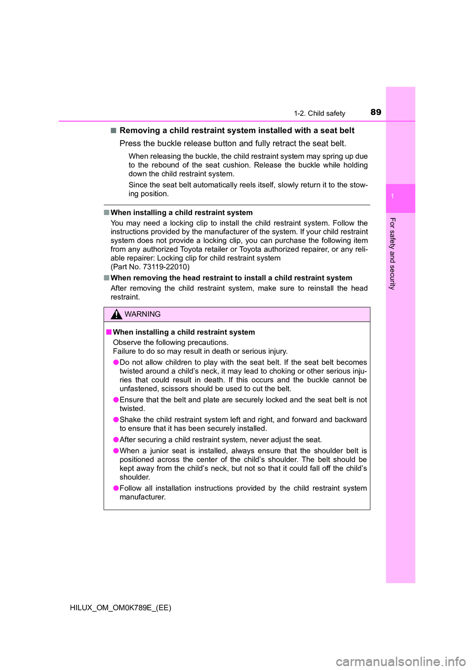 TOYOTA HILUX 2023  Owners Manual 891-2. Child safety
1
HILUX_OM_OM0K789E_(EE)
For safety and security
■Removing a child restraint system installed with a seat belt 
Press the buckle release button and fully retract the seat belt.
W