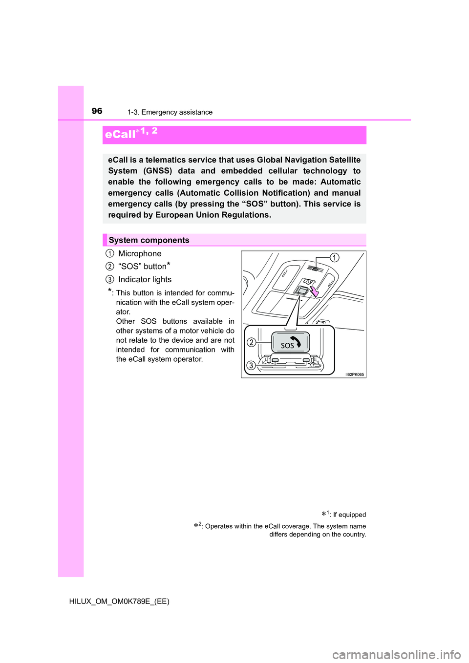 TOYOTA HILUX 2023 Owners Manual 961-3. Emergency assistance
HILUX_OM_OM0K789E_(EE)
eCall1, 2
Microphone
“SOS” button*
Indicator lights
*: This button is intended for commu-
nication with the eCall system oper-
ator.
Other S TOYOTA HILUX 2023 Owners Manual 961-3. Emergency assistance
HILUX_OM_OM0K789E_(EE)
eCall1, 2
Microphone
“SOS” button*
Indicator lights
*: This button is intended for commu-
nication with the eCall system oper-
ator.
Other S