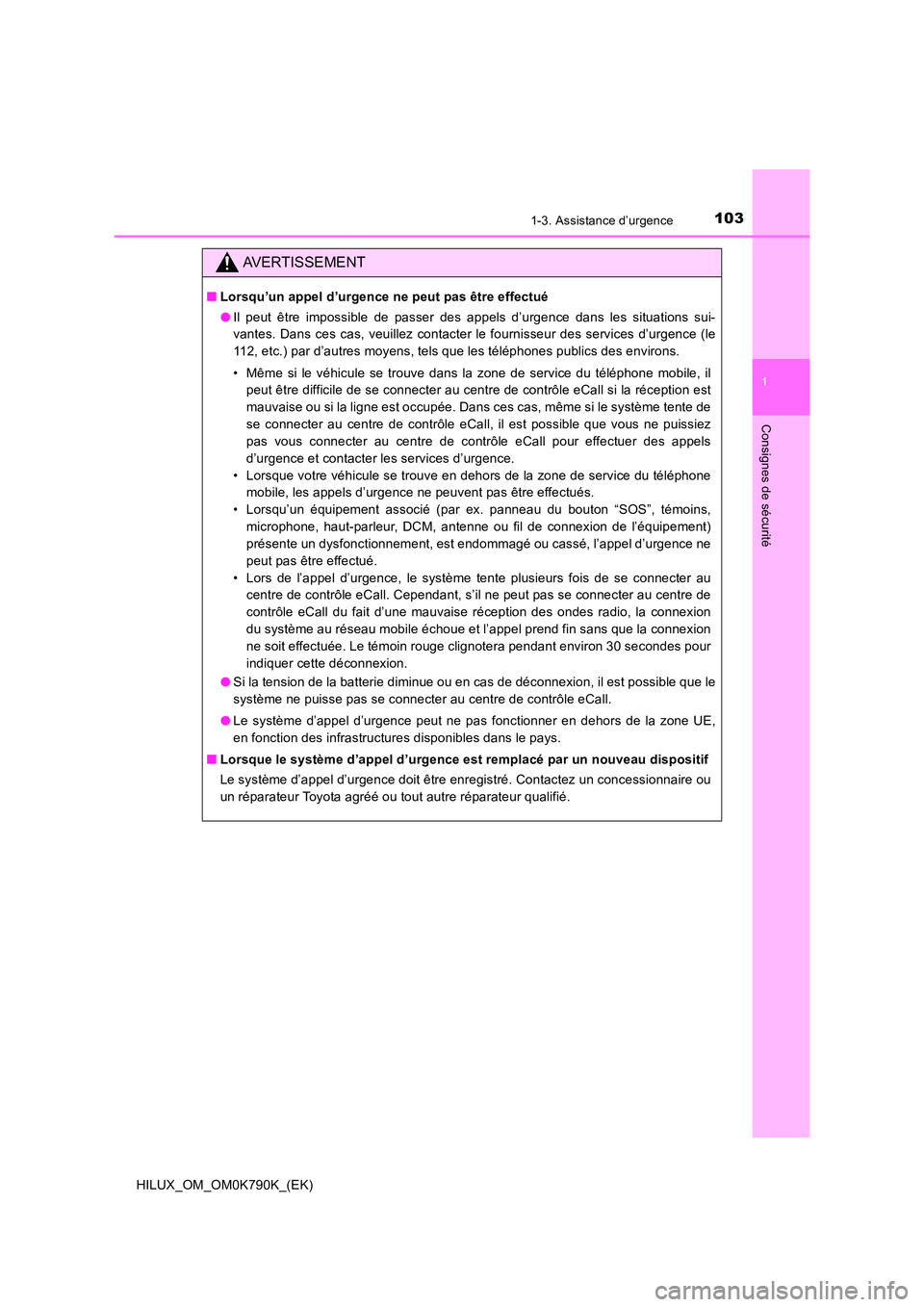 TOYOTA HILUX 2023  Manuel du propriétaire (in French) 1031-3. Assistance d’urgence
1
HILUX_OM_OM0K790K_(EK)
Consignes de sécurité
AVERTISSEMENT
■Lorsqu’un appel d’urgence ne peut pas être effectué 
● Il peut être impossible de passer des a