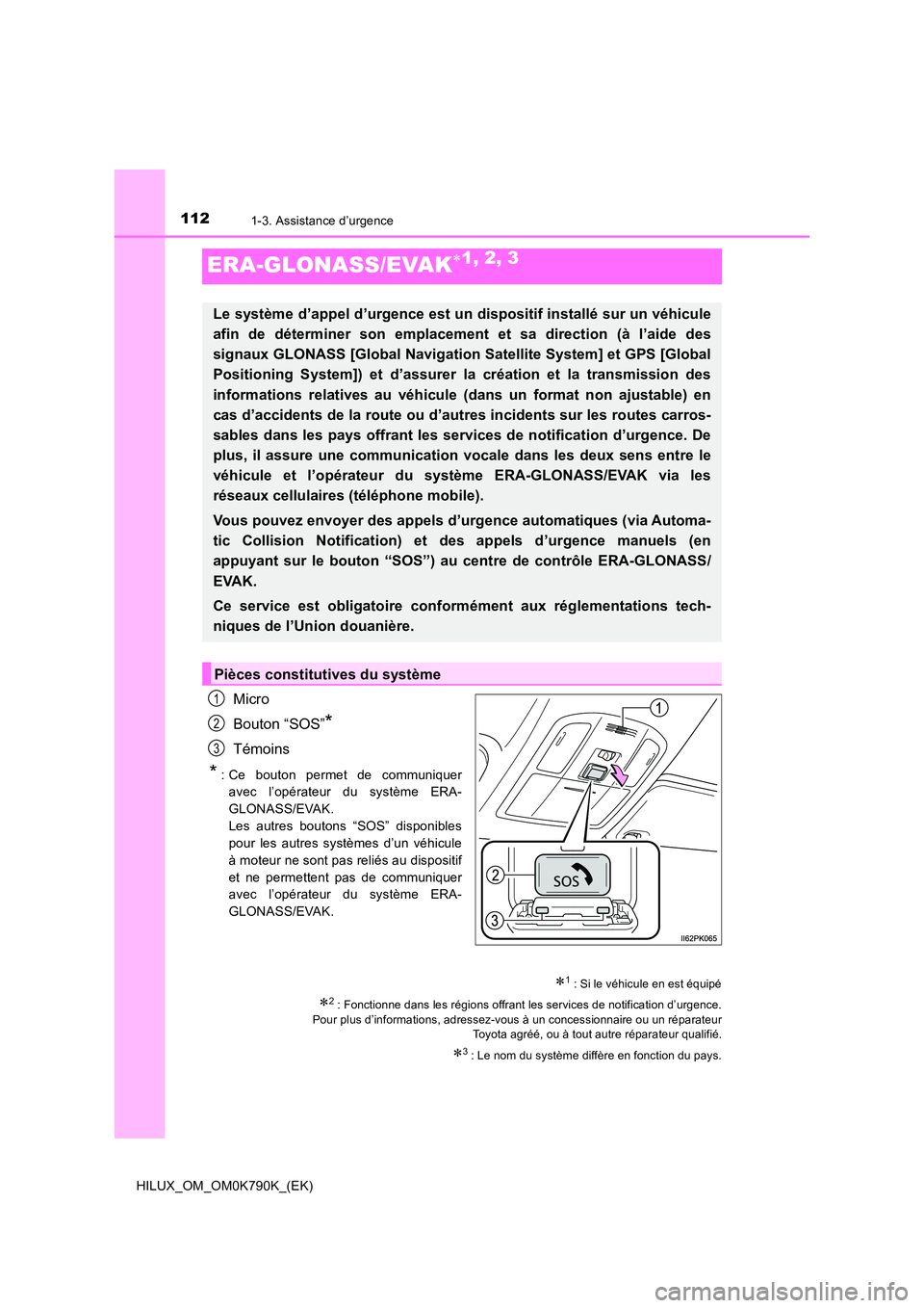 TOYOTA HILUX 2023  Manuel du propriétaire (in French) 1121-3. Assistance d’urgence
HILUX_OM_OM0K790K_(EK)
ERA-GLONASS/EVAK1, 2, 3
Micro 
Bouton “SOS”*
Témoins
*: Ce bouton permet de communiquer 
avec l’opérateur du système ERA- 
GLONASS/EVA