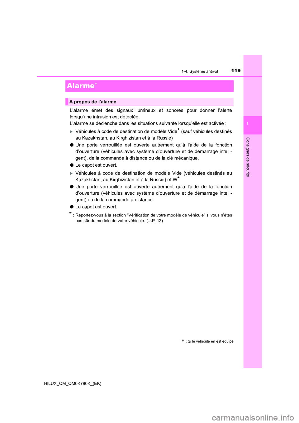TOYOTA HILUX 2023  Manuel du propriétaire (in French) 119
1
1-4. Système antivol
HILUX_OM_OM0K790K_(EK)
Consignes de sécurité
Alar me
L’alarme émet des signaux lumineux et sonores pour donner l’alerte 
lorsqu’une intrusion est détectée.  
