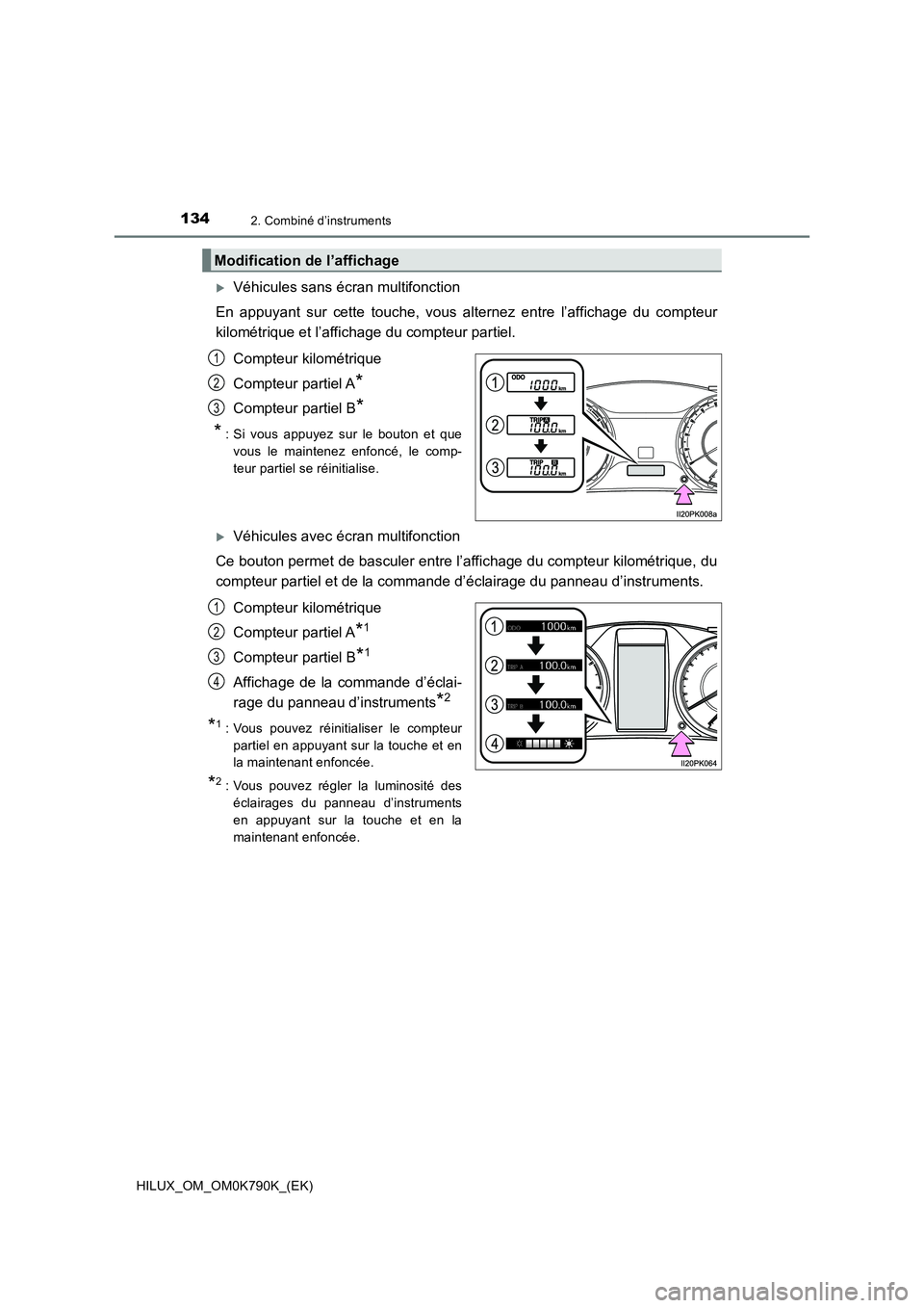 TOYOTA HILUX 2023  Manuel du propriétaire (in French) 1342. Combiné d’instruments
HILUX_OM_OM0K790K_(EK)
Véhicules sans écran multifonction 
En appuyant sur cette touche, vous alternez entre l’affichage du compteur 
kilométrique et l’afficha